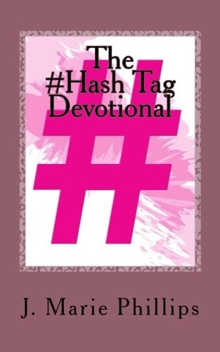 THE #HASH TAG DEVOTIONAL: WHEN MY PRIVATE DEVOTION BECAME By J Marie Phillips