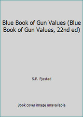 Blue Book of Gun Values (Blue Book of Gun Values, 22nd ed) by S.P. Fjestad