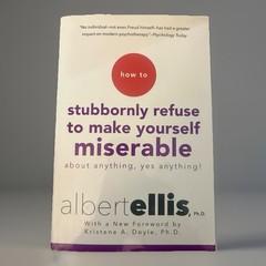 How to Stubbornly Refuse to Make Yourself Miserable about Anything–Yes,…